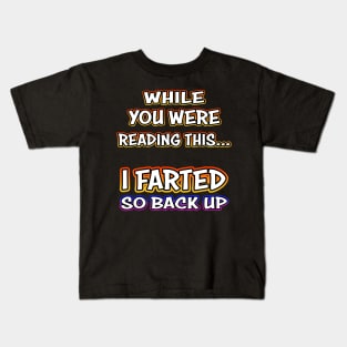 While You Were Reading This... I Farted So Back Up Kids T-Shirt